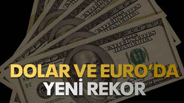 Dolar ve Euro’da yeni rekor